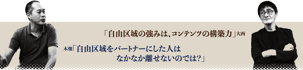 大西「自由区域の強みは、コンテンツの構築力」木畑「自由区域をパートナーにした人はなかなか離せないのでは？」